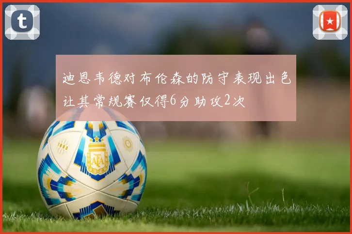 迪恩韦德对布伦森的防守表现出色让其常规赛仅得6分助攻2次